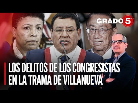 Los delitos de los congresistas en la trama de Jaime Villanueva | Grado 5 con David Gómez Fernandini