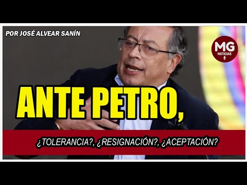 ANTE PETRO, ¿TOLERANCIA?, ¿RESIGNACIÓN?, ¿ACEPTACIÓN?  Por José Alvear Sanín