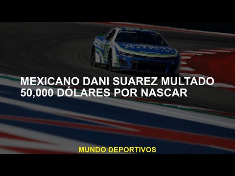 Mexicano Dani Suárez multado 50,000 dólares por NASCAR