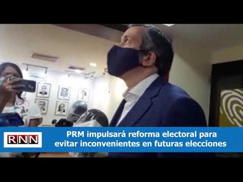 PRM impulsará reforma electoral que evite inconvenientes en elecciones