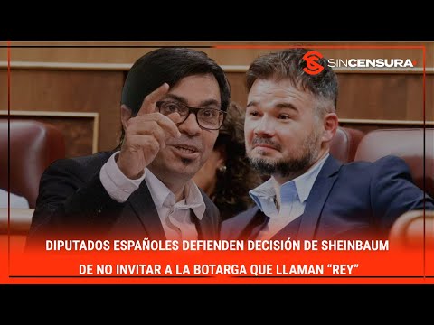 #LoMejorDeSinCensura Diputados españoles DEFIENDEN decisión de #Sheinbaum de NO invitar a la...