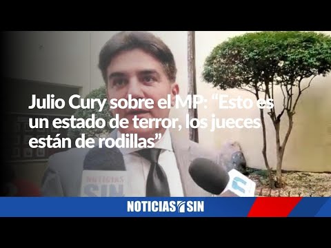 Julio Cury sobre el MP: “Esto es un estado de terror, los jueces están arrodillados