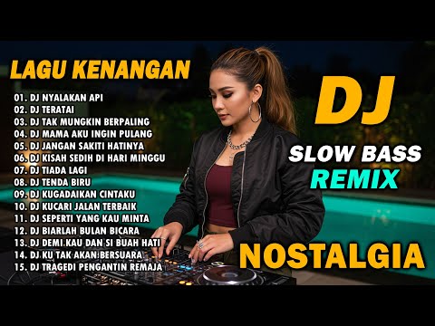 DJ REMIX NOSTALGIA SLOW TERBARU 2025 || DJ NYALAKAN API | DJ MAMA AKU INGIN PULANG