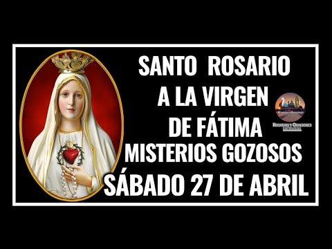SANTO ROSARIO A LA VIRGEN DE FÁTIMA: MISTERIOS GOZOSOS - SÁBADO 27 DE ABRIL DE 2024.