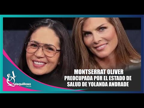 Montserrat Oliver dice que “no es vida” el estado de salud de Yolanda Andrade