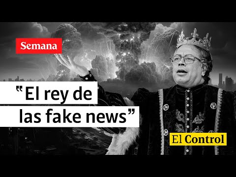 El Control al presidente Gustavo Petro, el rey de las fake news