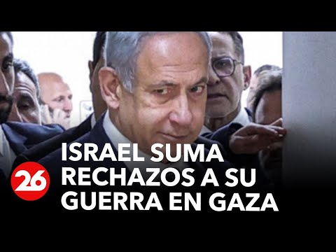 Israel suma rechazos a su guerra en Gaza
