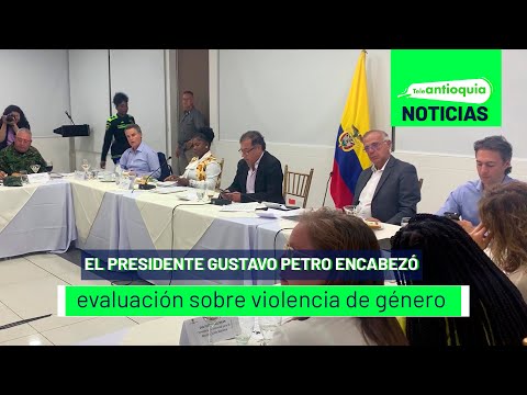 El presidente Gustavo Petro encabezó evaluación sobre violencia de género - Teleantioquia Noticias