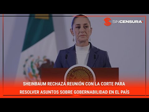 #Sheinbaum rechaza reunio?n con la #CORTE para resolver asuntos sobre #gobernabilidad en el pai?s