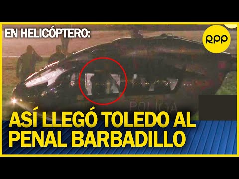 BARBADILLO: Alejandro Toledo llegó en helicóptero al PENAL
