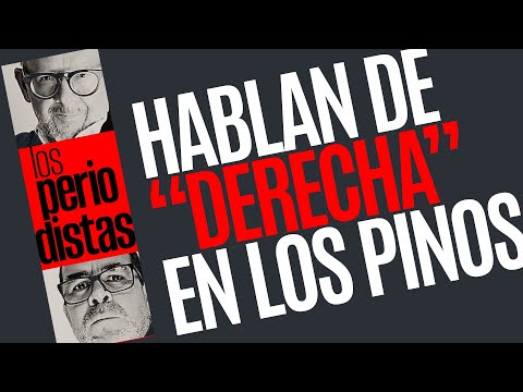 #LosPeriodistas hablan de “Derecha”, desde Los Pinos