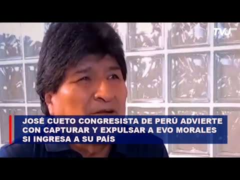 José Cueto congresista de Perú advierte con capturar y expulsar a Evo Morales si ingresa a su país