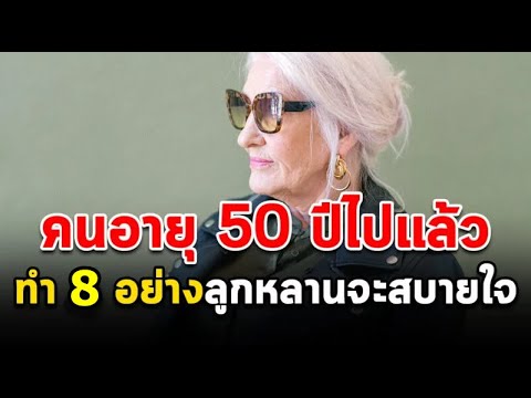 8ข้อที่คนผ่านวัย50มาแล้วฝากถึ