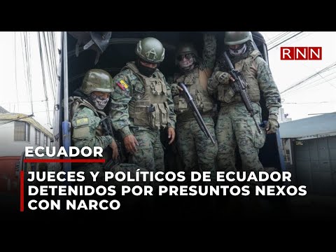 Jueces y políticos de Ecuador detenidos por presuntos nexos con narco