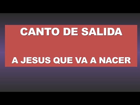 CANTO DE SALIDA CUARTO  DOMINGO DE ADVIENTO ||    A JESUS QUE VA A NACER ||