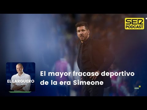 El Larguero | El mayor fracaso deportivo de la era Simeone