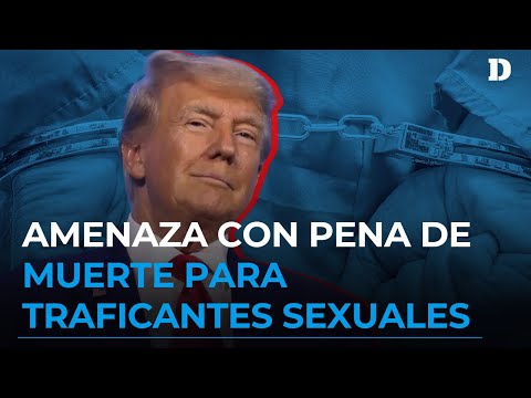 ¡Pena de Muerte! Donald Trump contra los narcos y traficantes sexuales | El Diario