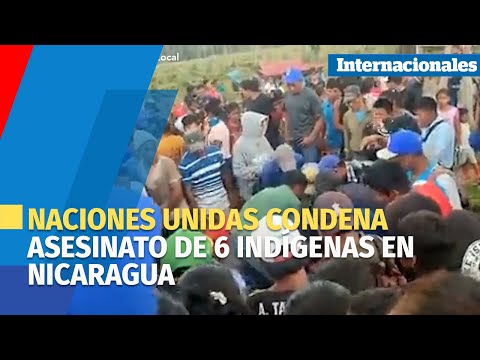 Naciones Unidas condena “brutal asesinato” de 6 indígenas en Nicaragua