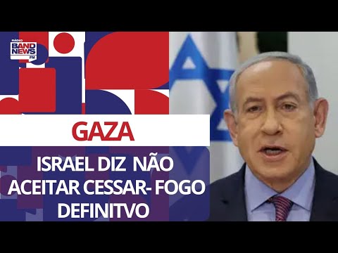 Israel x Hamas: Netanyahu diz que não aceita cessar-fogo definitivo em Gaza, embora seja pressionado