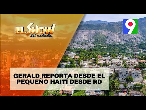 Gerald reporta desde el pequeño Haití desde RD | EL Show del Mediodía