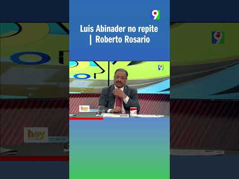 Luis Abinader no repite | Roberto Rosario