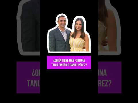 ¿Quién tiene más fortuna Tania Rincón o Daniel Pérez?