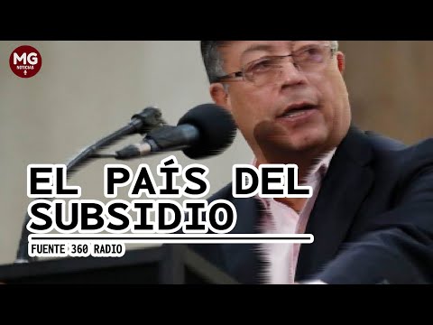 EL PAÍS DEL SUBSIDIO  Editorial 360 Radio