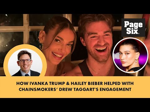 How Ivanka Trump & Hailey Bieber helped with Chainsmokers’ Drew Taggart's engagement