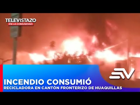Incendio consumió recicladora en cantón fronterizo de Huaquillas  | Televistazo | Ecuavisa