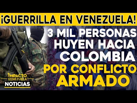 ¡Guerrilla en Venezuela! 3 mil personas huyen por conflicto armado | ? NOTICIAS VENEZUELA HOY