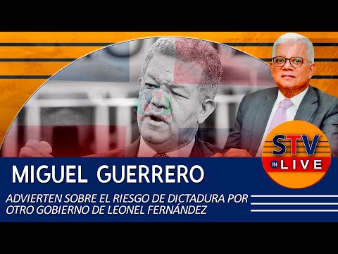 MIGUEL GUERRERO ADVIERTEN SOBRE EL RIESGO DE DICTADURA POR OTRO GOBIERNO DE LEONEL FERNÁNDEZ