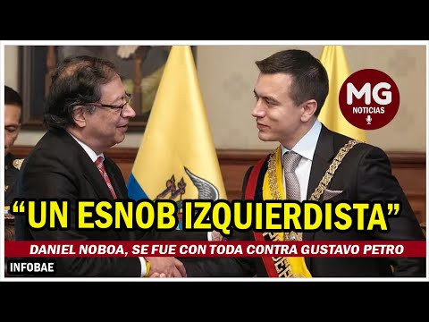 EL PRESIDENTE DE ECUADOR, DANIEL NOBOA, SE FUE CON TODA CONTRA GUSTAVO PETRO