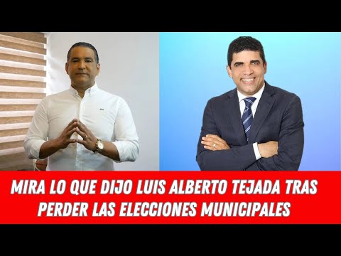 MIRA LO QUE DIJO LUIS ALBERTO TEJADA TRAS PERDER LAS ELECCIONES MUNICIPALES
