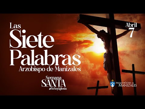 Siete Palabras Viernes Santo 2023 Arquidiócesis de Manizales. Mons. José Miguel Gómez Rodíguez.