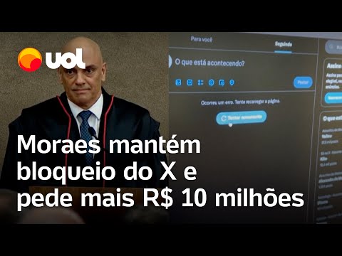 Moraes mantém X bloqueado e manda rede social pagar R$ 10 milhões para volta do Twitter no Brasil