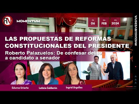 #MesaSubversiva - Las propuestas de Reformas Constitucionales del presidente / Roberto Palazuelos