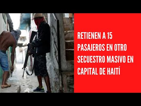 Retienen a 15 pasajeros en otro secuestro masivo en capital de Haití