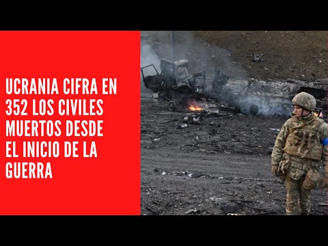 UCRANIA CIFRA EN 352 LOS CIVILES MUERTOS DESDE EL INICIO DE LA GUERRA