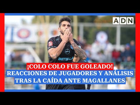 ¡COLO COLO FUE GOLEADO EN COPA CHILE! Reacciones y análisis tras la caída ante Magallanes