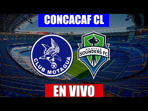 MOTAGUA VS SEATTLE SOUNDERS EN VIVO | CONCACAF CL OCTAVOS DE FINAL PARTIDO DE IDA