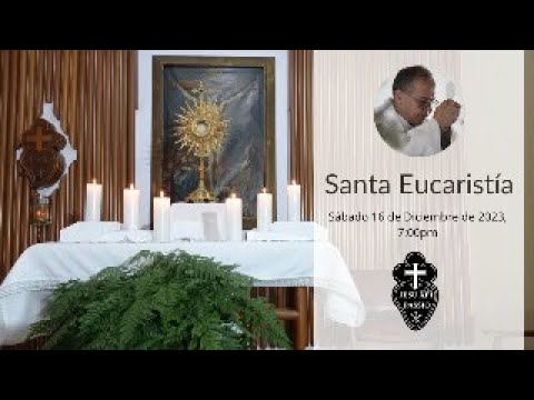 Santa Eucaristía - Padre Miguel - Sábado 16 de Diciembre de 2023, 7:00PM