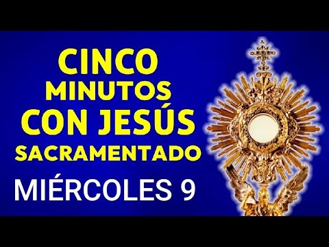 ? CINCO MINUTOS CON JESÚS SACRAMENTADO.  MIÉRCOLES 9 DE OCTUBRE DE 2024 ?