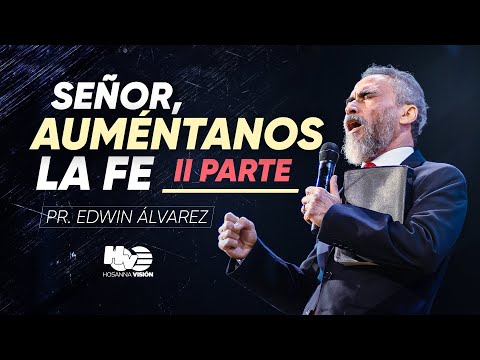 SEÑOR, AUMENTANOS LA FE PARTE 2 - PR. EDWIN ALVAREZ