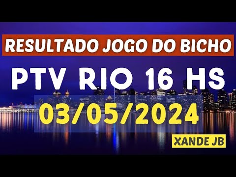 Resultado do jogo do bicho ao vivo PTV RIO 16HS dia 03/05/2024 - Sexta - Feira