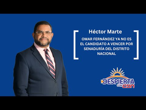 Héctor Marte: Omar Fernández ya no es el candidato a vencer por senaduría del Distrito Nacional