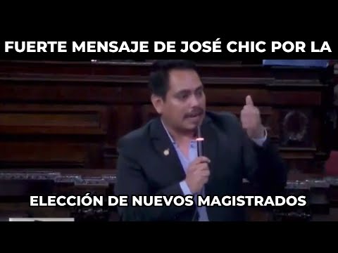 FUERTE MENSAJE DE JOSÉ CHIC ANTE LA ELECCIÓN DE MAGISTRADOS DE LAS CORTES EN GUATEMALA