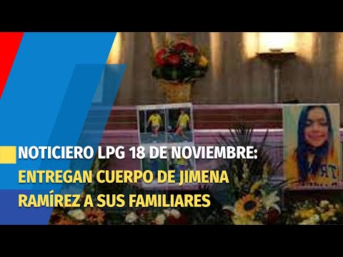 Noticiero LPG 18 de noviembre: Entregan el cuerpo de Jimena Ramírez a sus familiares