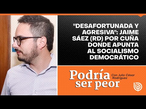 Desafortunada y agresiva: Jaime Sáez (RD) por cuña donde apunta al Socialismo Democrático