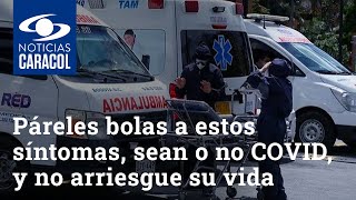 Páreles bolas a estos síntomas, sean o no COVID, y no arriesgue su vida