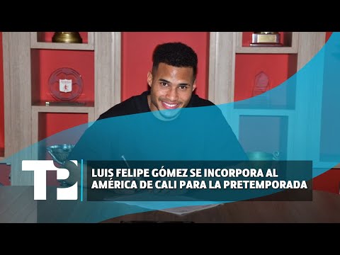 Luis Felipe Gómez se incorpora al América de Cali para la pretemporada |18.05.2024| TP Noticias